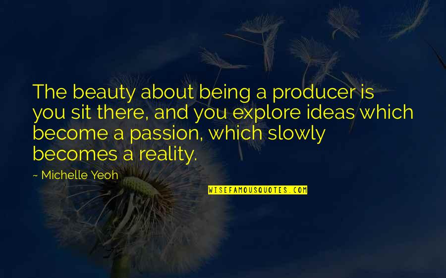 Thillet Origin Quotes By Michelle Yeoh: The beauty about being a producer is you Thillet Origin Quotes By Michelle Yeoh: The beauty about being a producer is you