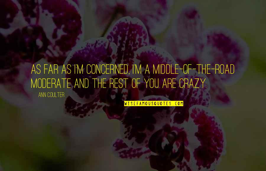 Thillonrian Quotes By Ann Coulter: As far as I'm concerned, I'm a middle-of-the-road Thillonrian Quotes By Ann Coulter: As far as I'm concerned, I'm a middle-of-the-road