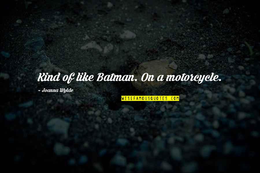 Thillonrian Quotes By Joanna Wylde: Kind of like Batman. On a motorcycle. Thillonrian Quotes By Joanna Wylde: Kind of like Batman. On a motorcycle.