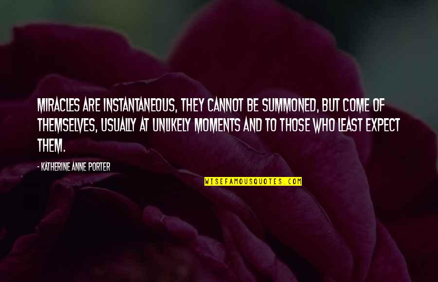 Thillonrian Quotes By Katherine Anne Porter: Miracles are instantaneous, they cannot be summoned, but Thillonrian Quotes By Katherine Anne Porter: Miracles are instantaneous, they cannot be summoned, but