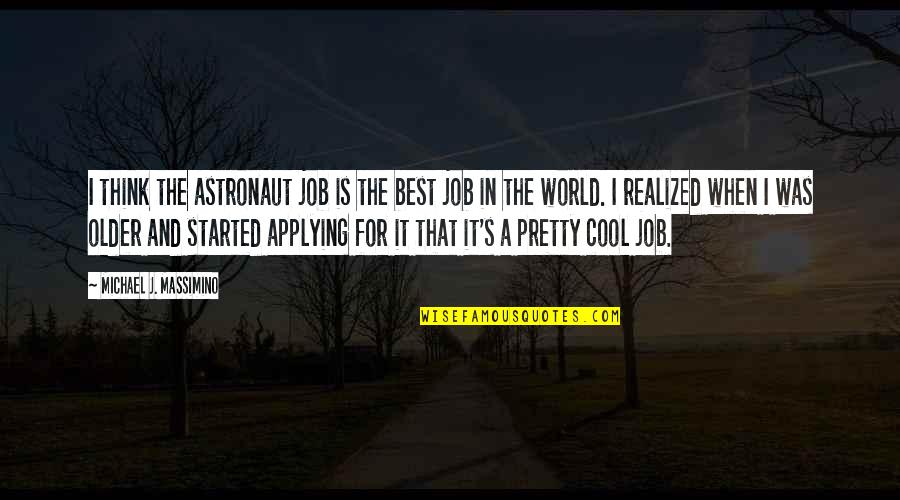Thillonrian Quotes By Michael J. Massimino: I think the astronaut job is the best Thillonrian Quotes By Michael J. Massimino: I think the astronaut job is the best