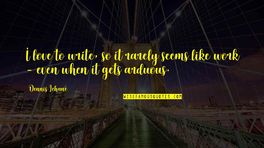 Thillys Haarmode Quotes By Dennis Lehane: I love to write, so it rarely seems