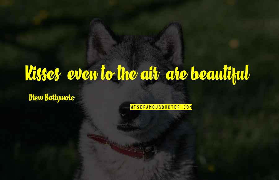 Thim Quotes By Drew Barrymore: Kisses, even to the air, are beautiful.