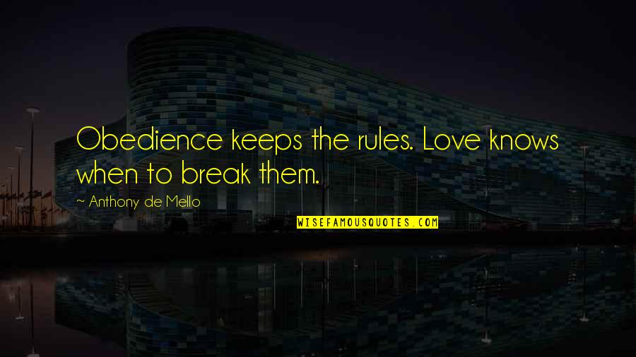 Thimas Rhett Quotes By Anthony De Mello: Obedience keeps the rules. Love knows when to Thimas Rhett Quotes By Anthony De Mello: Obedience keeps the rules. Love knows when to