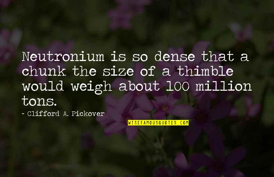Thimble Quotes By Clifford A. Pickover: Neutronium is so dense that a chunk the Thimble Quotes By Clifford A. Pickover: Neutronium is so dense that a chunk the