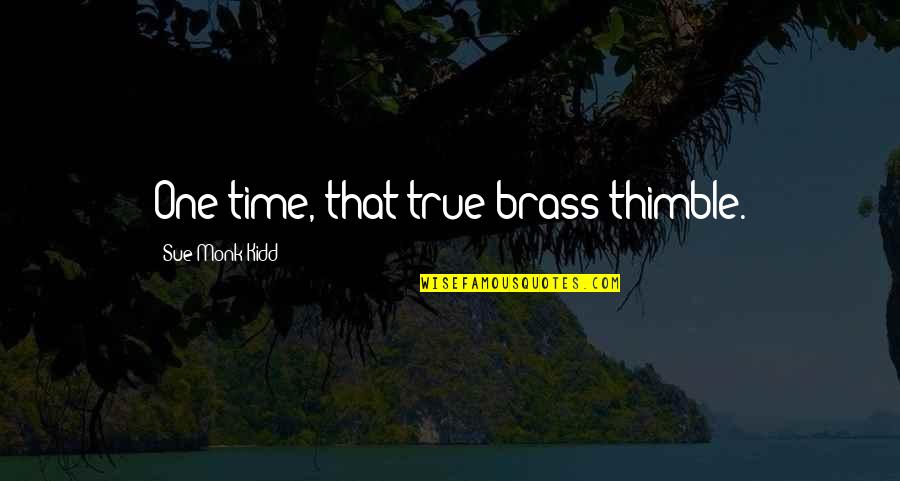 Thimble Quotes By Sue Monk Kidd: One time, that true brass thimble. Thimble Quotes By Sue Monk Kidd: One time, that true brass thimble.