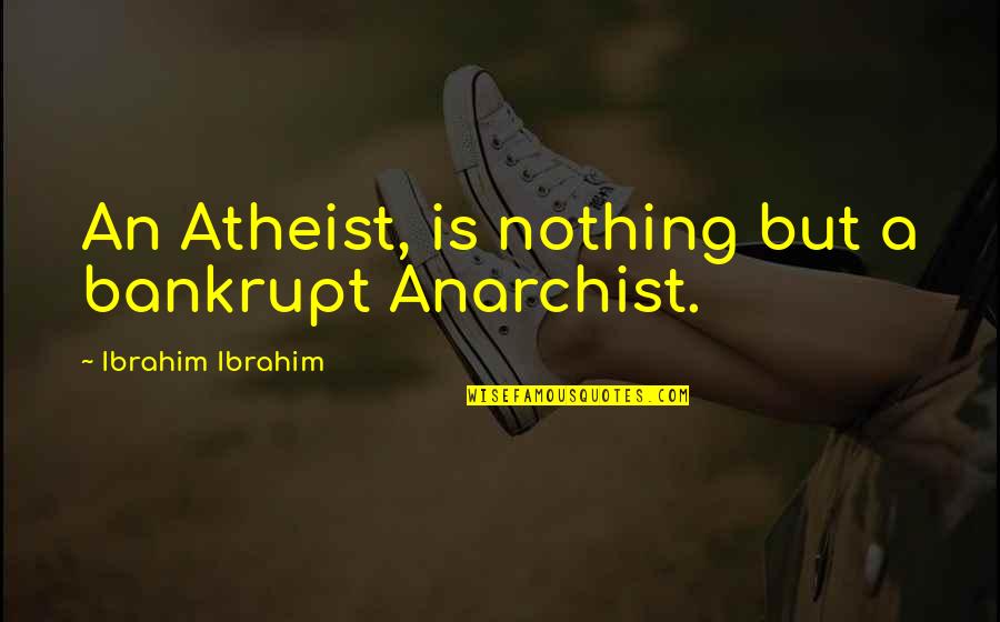 Thimblefuls Quotes By Ibrahim Ibrahim: An Atheist, is nothing but a bankrupt Anarchist. Thimblefuls Quotes By Ibrahim Ibrahim: An Atheist, is nothing but a bankrupt Anarchist.