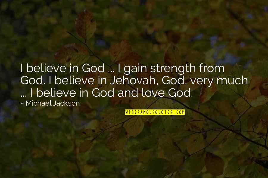 Thimblefuls Quotes By Michael Jackson: I believe in God ... I gain strength Thimblefuls Quotes By Michael Jackson: I believe in God ... I gain strength