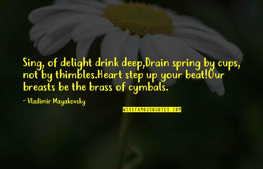 Thimbles For You Quotes By Vladimir Mayakovsky: Sing, of delight drink deep,Drain spring by cups,