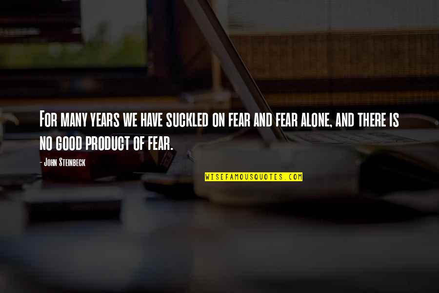 Thime Quotes By John Steinbeck: For many years we have suckled on fear