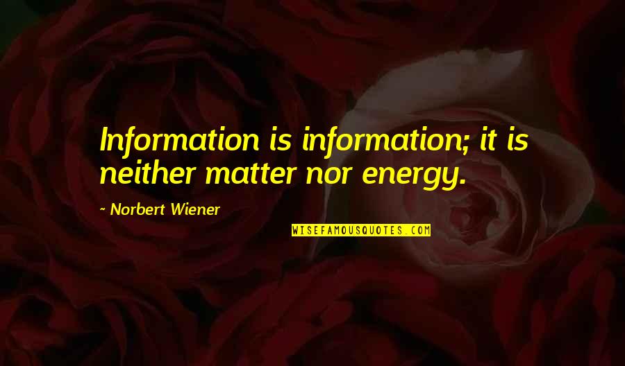 Thime Quotes By Norbert Wiener: Information is information; it is neither matter nor