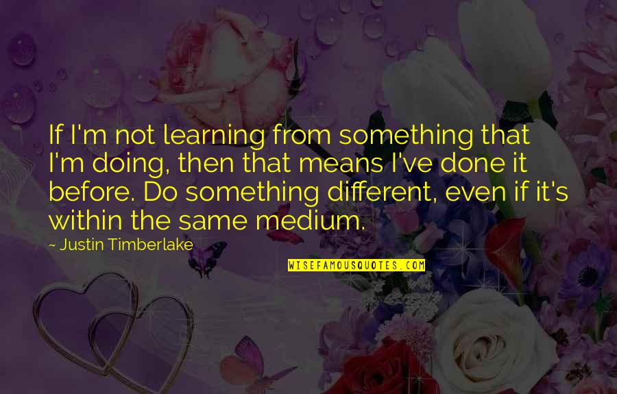 Thimiru Quotes By Justin Timberlake: If I'm not learning from something that I'm Thimiru Quotes By Justin Timberlake: If I'm not learning from something that I'm