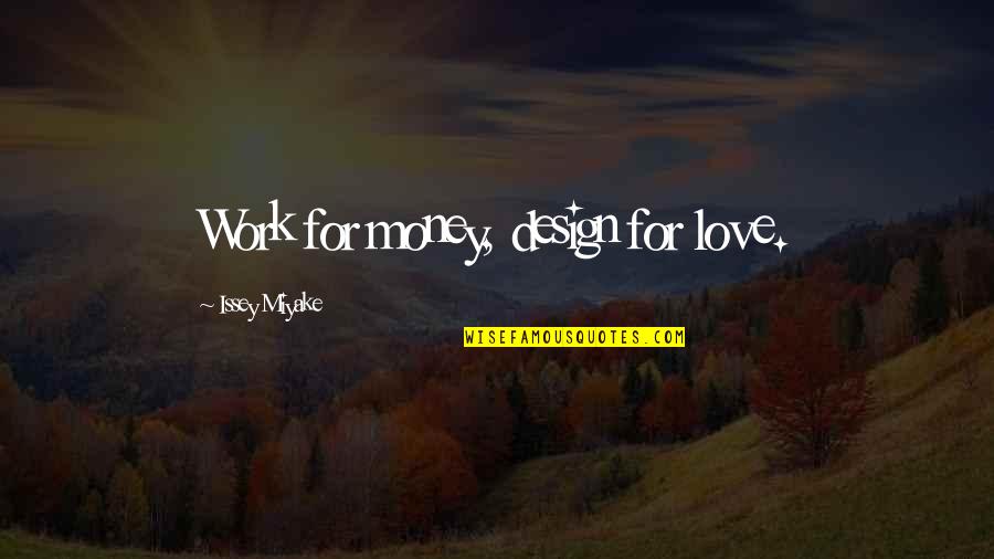 Thimo Cia Quotes By Issey Miyake: Work for money, design for love. Thimo Cia Quotes By Issey Miyake: Work for money, design for love.