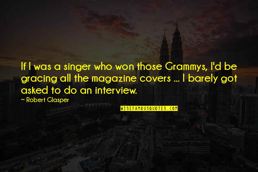 Thimo Cia Quotes By Robert Glasper: If I was a singer who won those Thimo Cia Quotes By Robert Glasper: If I was a singer who won those