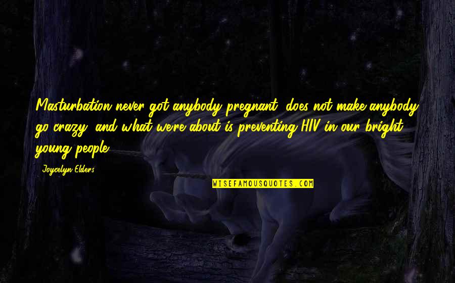 Thimothea Quotes By Joycelyn Elders: Masturbation never got anybody pregnant, does not make