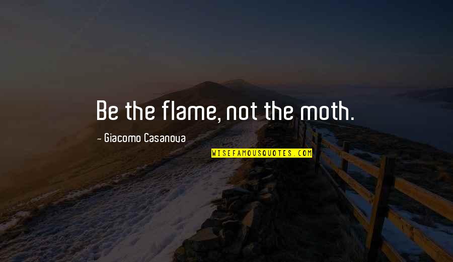 Thimothee Challamee Quotes By Giacomo Casanova: Be the flame, not the moth.