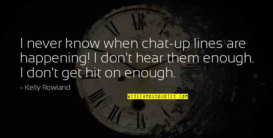 Thin Blue Line Funny Quotes By Kelly Rowland: I never know when chat-up lines are happening! Thin Blue Line Funny Quotes By Kelly Rowland: I never know when chat-up lines are happening!