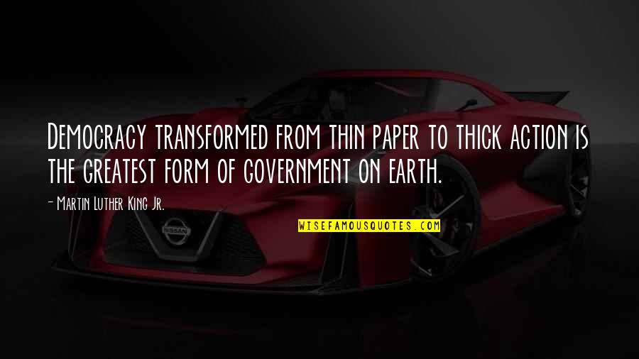 Thin Body Quotes By Martin Luther King Jr.: Democracy transformed from thin paper to thick action Thin Body Quotes By Martin Luther King Jr.: Democracy transformed from thin paper to thick action