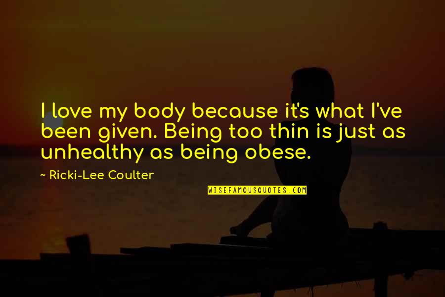 Thin Body Quotes By Ricki-Lee Coulter: I love my body because it's what I've Thin Body Quotes By Ricki-Lee Coulter: I love my body because it's what I've