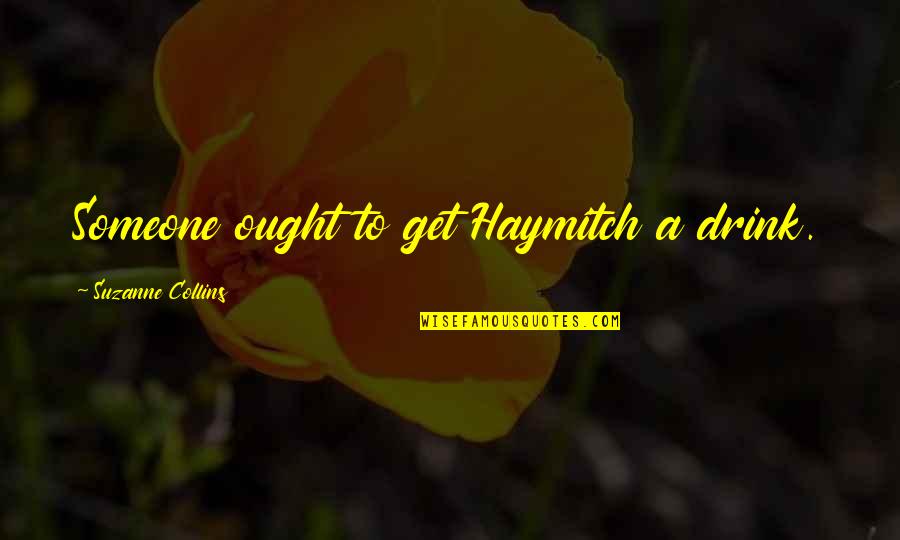 Thin Inspirational Quotes By Suzanne Collins: Someone ought to get Haymitch a drink. Thin Inspirational Quotes By Suzanne Collins: Someone ought to get Haymitch a drink.