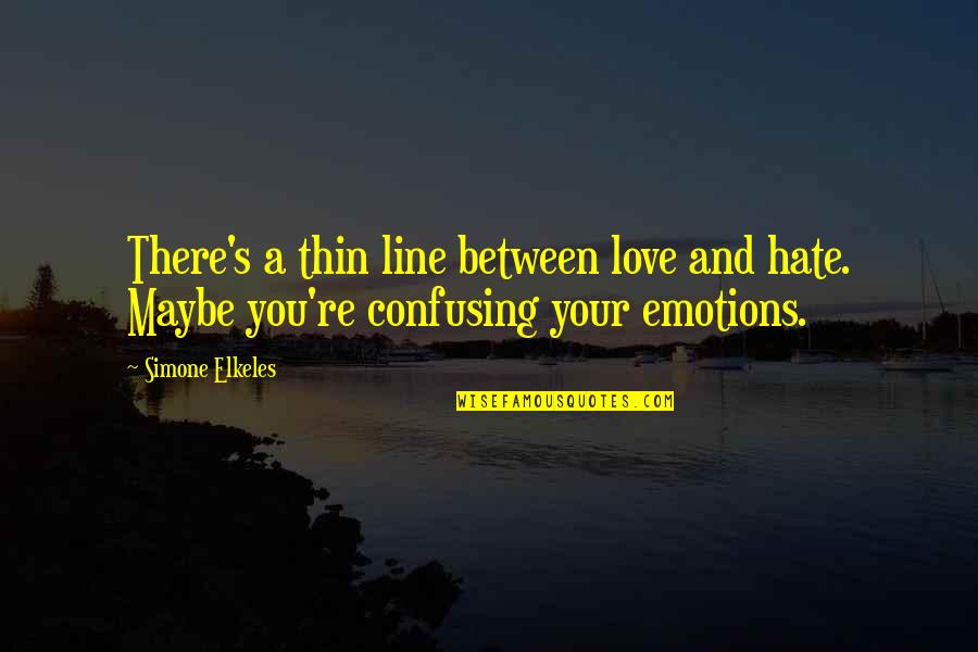Thin Line Between Love And Hate Quotes By Simone Elkeles: There's a thin line between love and hate.