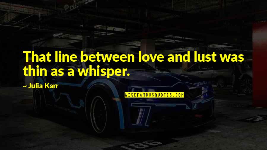 Thin Line Between Love And Lust Quotes By Julia Karr: That line between love and lust was thin