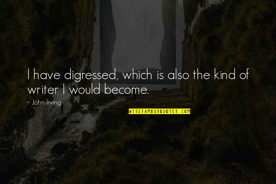 Thin Line Between Love And Obsession Quotes By John Irving: I have digressed, which is also the kind