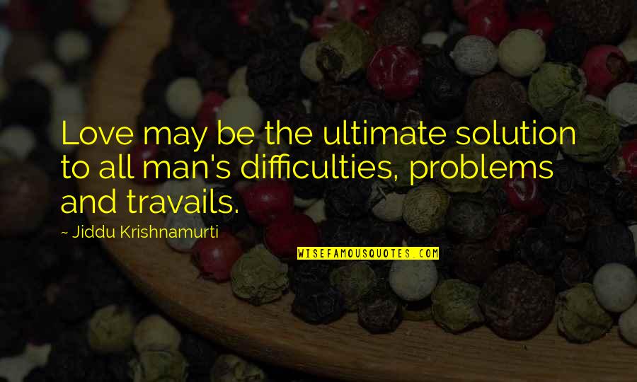 Thin Line Between Love Hate Quotes By Jiddu Krishnamurti: Love may be the ultimate solution to all
