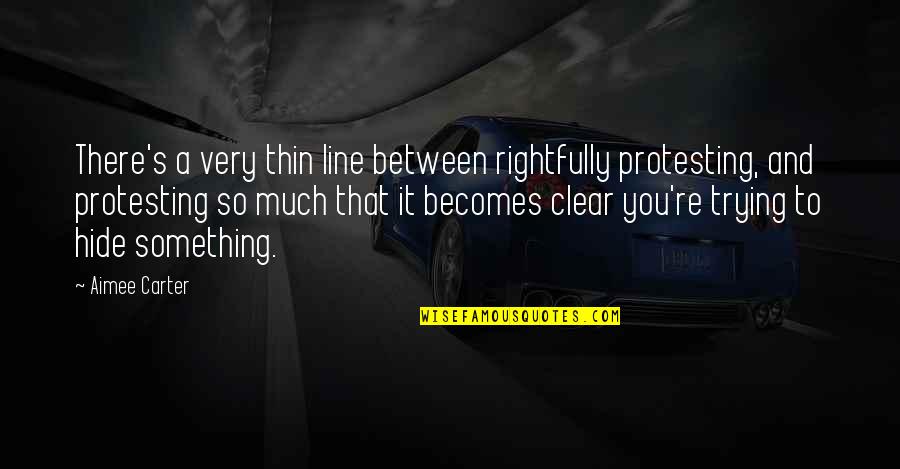 Thin Line Between Quotes By Aimee Carter: There's a very thin line between rightfully protesting,