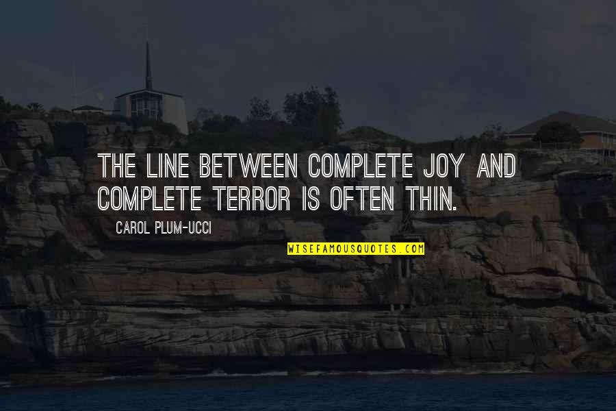 Thin Line Between Quotes By Carol Plum-Ucci: The line between complete joy and complete terror