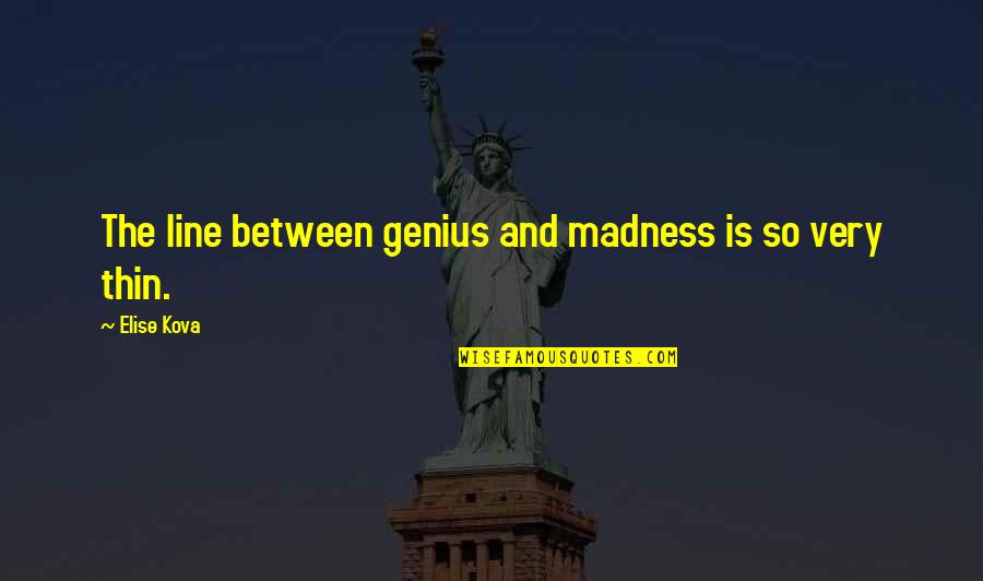 Thin Line Between Quotes By Elise Kova: The line between genius and madness is so