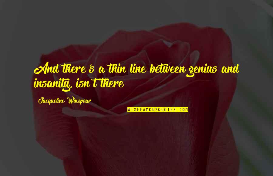 Thin Line Between Quotes By Jacqueline Winspear: And there's a thin line between genius and