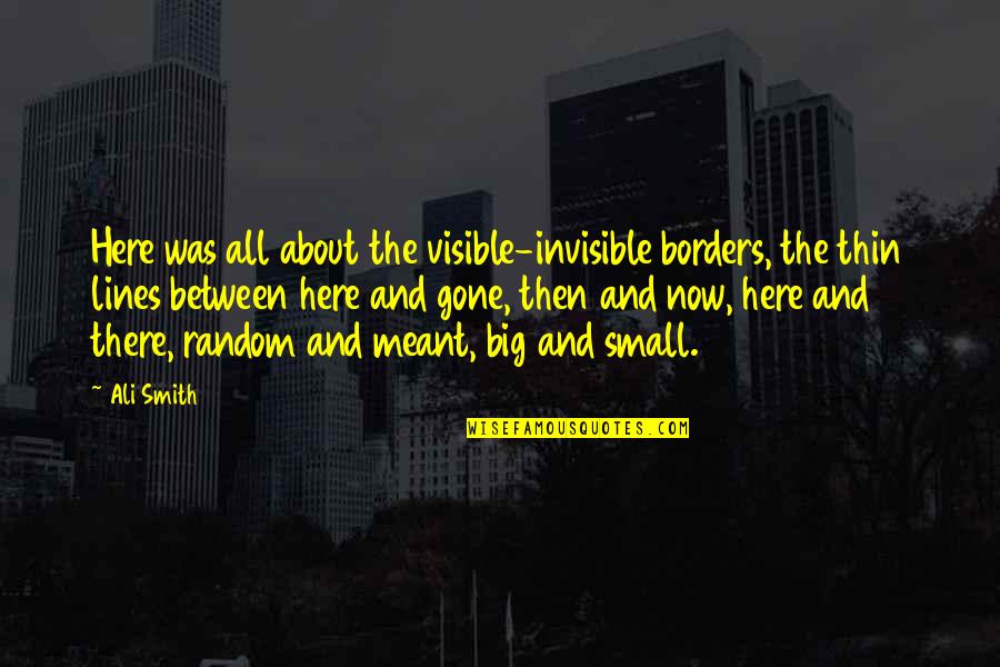 Thin Lines Quotes By Ali Smith: Here was all about the visible-invisible borders, the