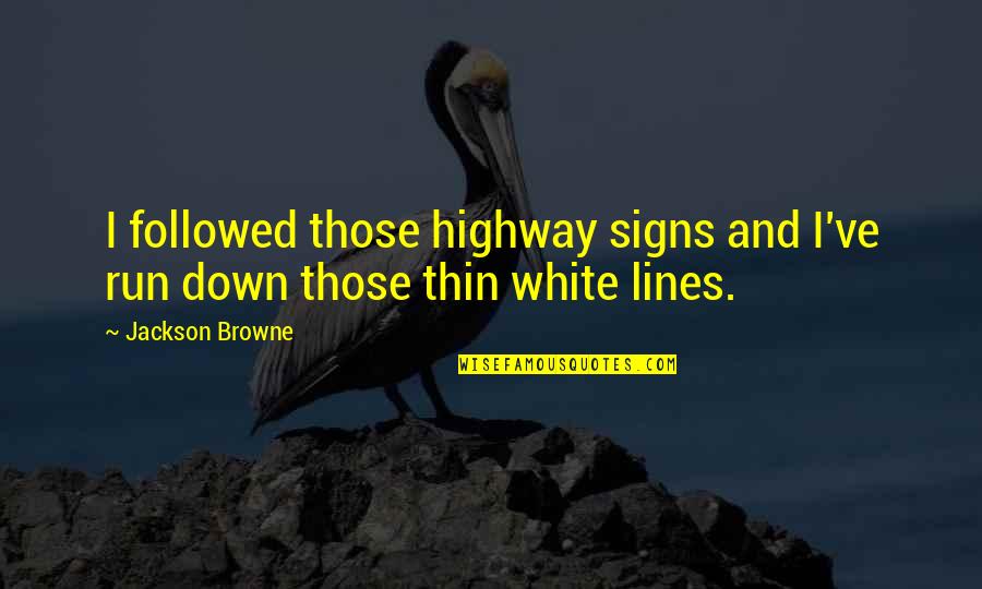 Thin Lines Quotes By Jackson Browne: I followed those highway signs and I've run