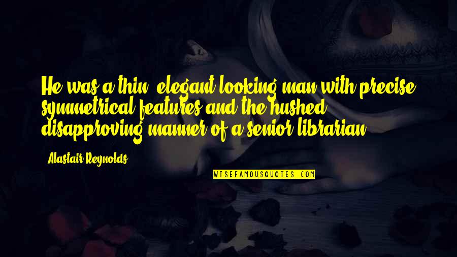 Thin Man Quotes By Alastair Reynolds: He was a thin, elegant-looking man with precise Thin Man Quotes By Alastair Reynolds: He was a thin, elegant-looking man with precise