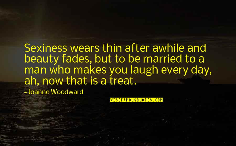 Thin Man Quotes By Joanne Woodward: Sexiness wears thin after awhile and beauty fades, Thin Man Quotes By Joanne Woodward: Sexiness wears thin after awhile and beauty fades,