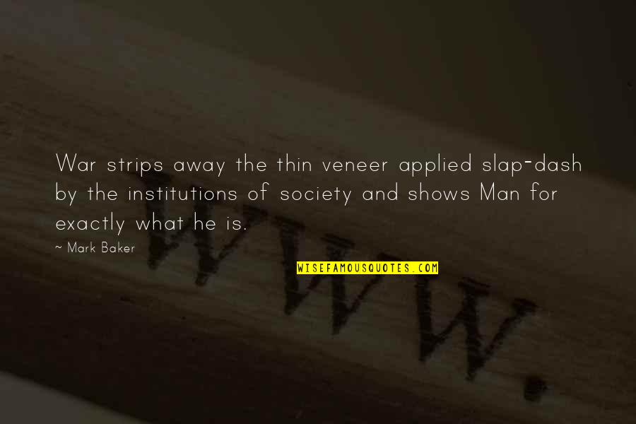 Thin Man Quotes By Mark Baker: War strips away the thin veneer applied slap-dash Thin Man Quotes By Mark Baker: War strips away the thin veneer applied slap-dash