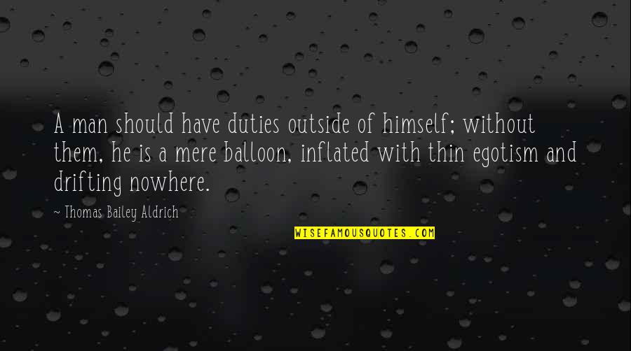 Thin Man Quotes By Thomas Bailey Aldrich: A man should have duties outside of himself; Thin Man Quotes By Thomas Bailey Aldrich: A man should have duties outside of himself;