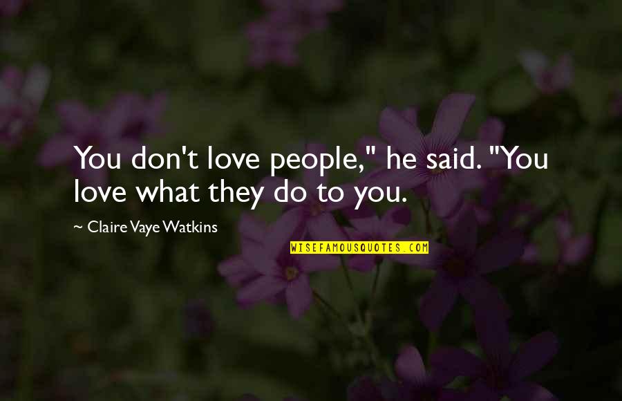 Thin Place Quotes By Claire Vaye Watkins: You don't love people," he said. "You love Thin Place Quotes By Claire Vaye Watkins: You don't love people," he said. "You love