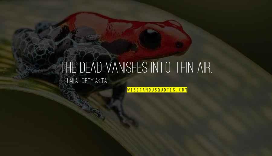 Thin Quotes By Lailah Gifty Akita: The dead vanishes into thin air.