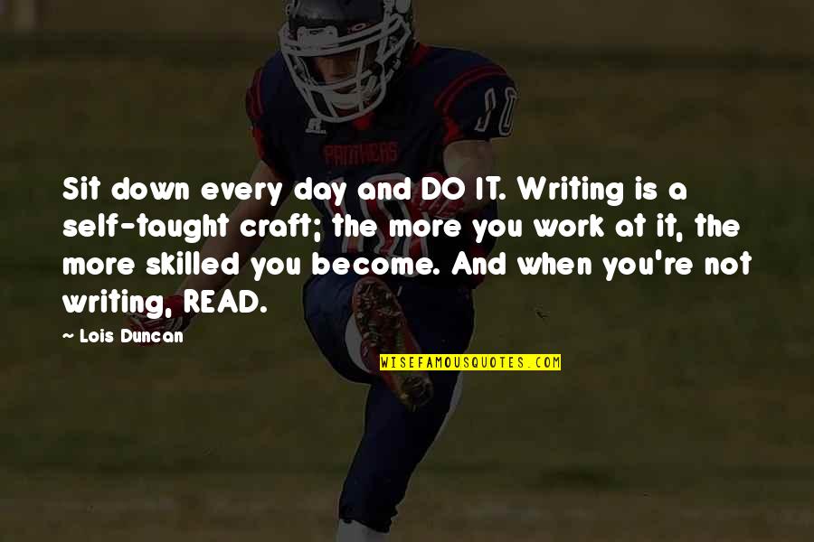 Thin Shaming Quotes By Lois Duncan: Sit down every day and DO IT. Writing