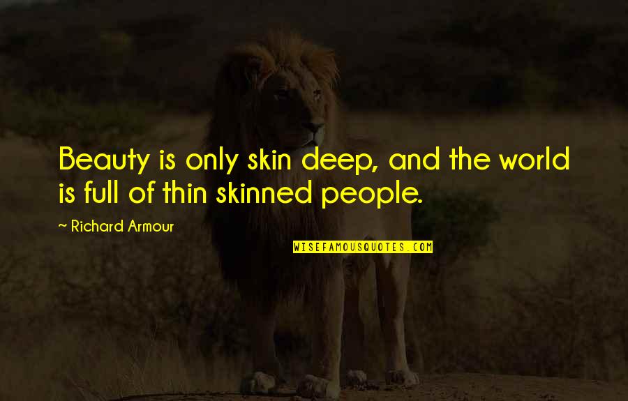 Thin Skin Quotes By Richard Armour: Beauty is only skin deep, and the world