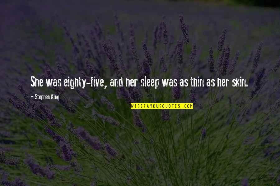 Thin Skin Quotes By Stephen King: She was eighty-five, and her sleep was as