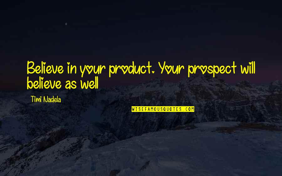 Thin Skinned Quotes By Timi Nadela: Believe in your product. Your prospect will believe