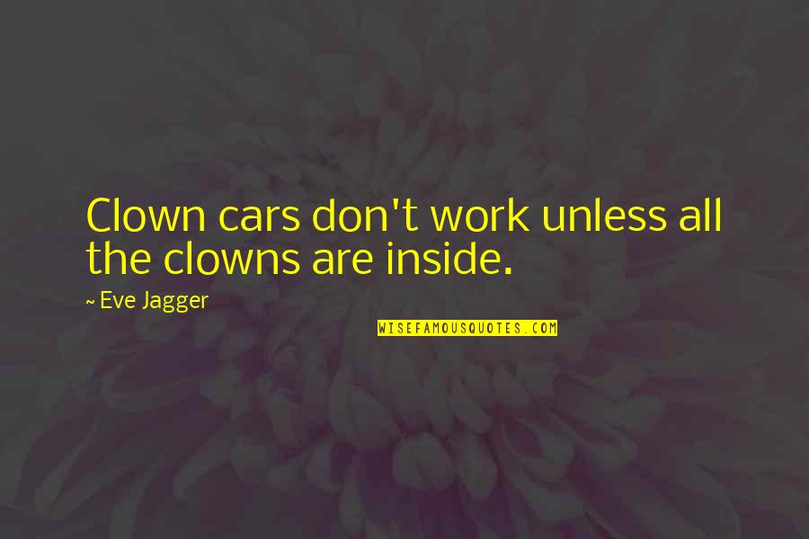 Thin White Line Quotes By Eve Jagger: Clown cars don't work unless all the clowns