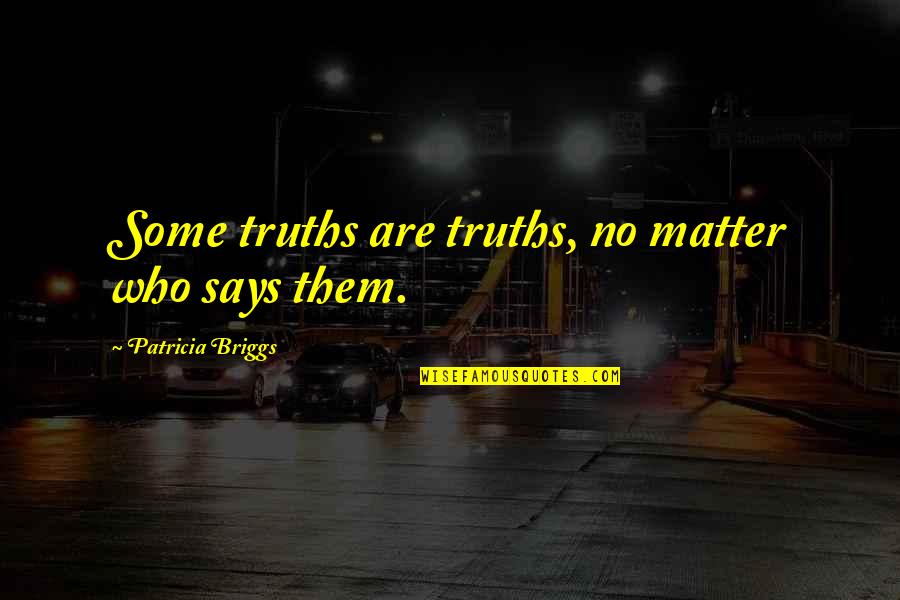 Thin White Line Quotes By Patricia Briggs: Some truths are truths, no matter who says