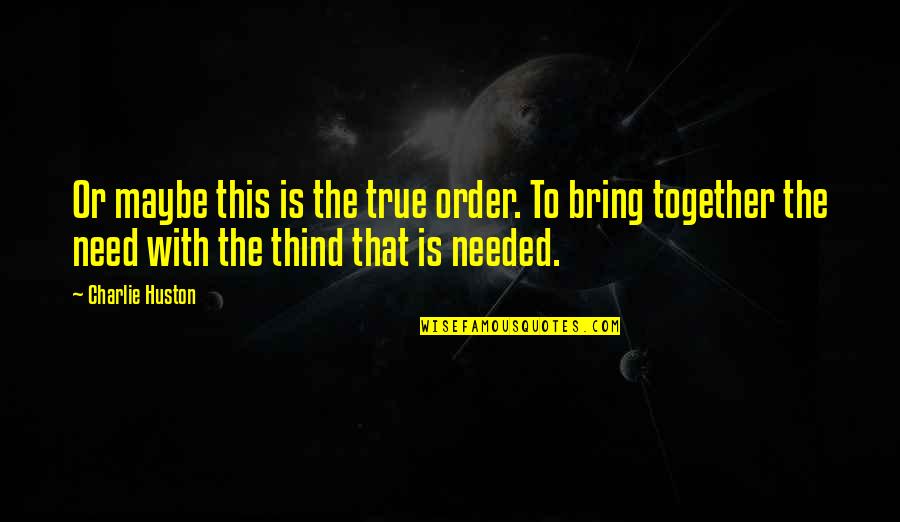 Thind Quotes By Charlie Huston: Or maybe this is the true order. To Thind Quotes By Charlie Huston: Or maybe this is the true order. To