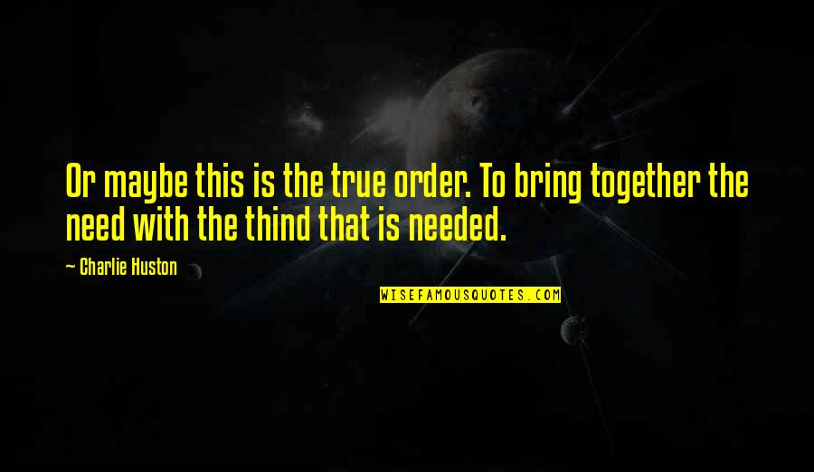 Thind Quotes By Charlie Huston: Or maybe this is the true order. To