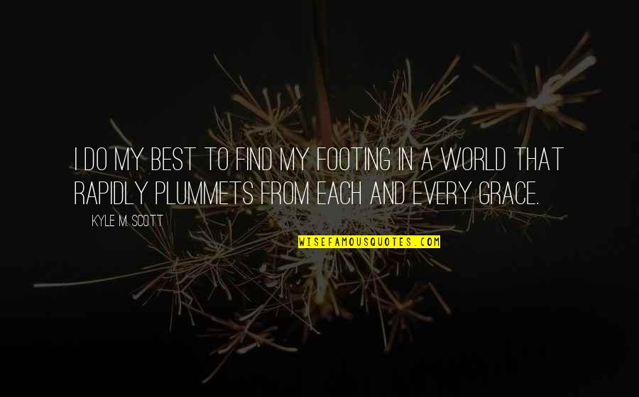 Thine Is The Kingdom Quotes By Kyle M. Scott: I do my best to find my footing