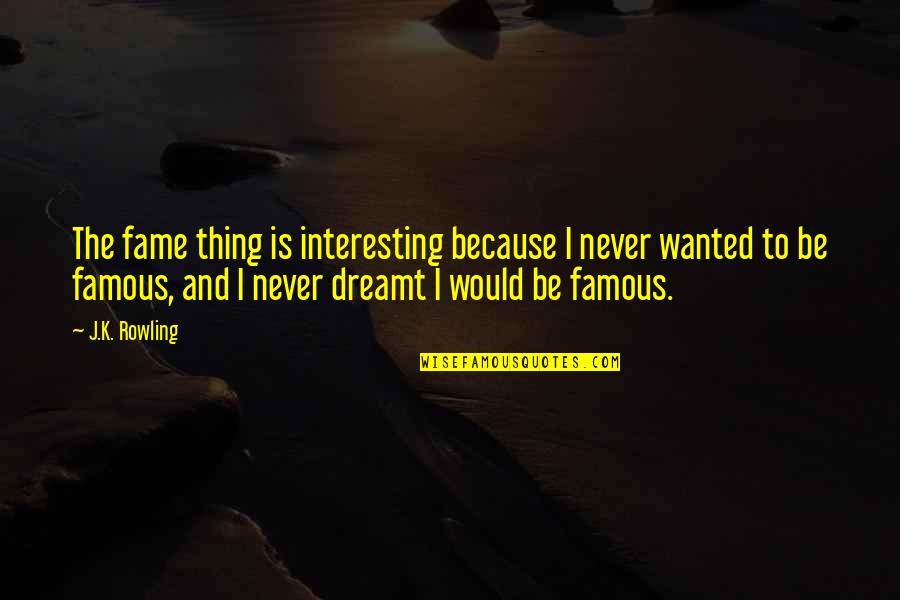 Thing 1 And Thing 2 Famous Quotes By J.K. Rowling: The fame thing is interesting because I never
